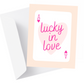 "Lucky in Love" Valentine's Day Greeting Card